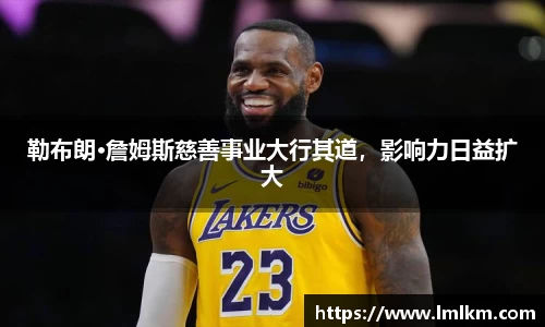 勒布朗·詹姆斯慈善事业大行其道，影响力日益扩大