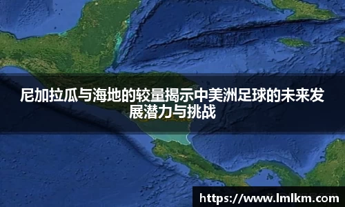 尼加拉瓜与海地的较量揭示中美洲足球的未来发展潜力与挑战