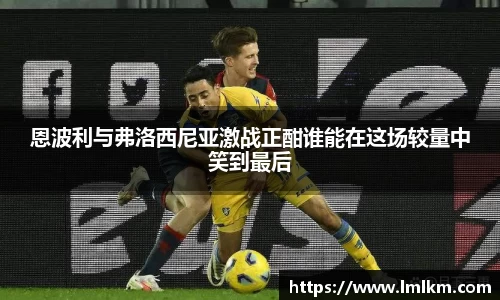 恩波利与弗洛西尼亚激战正酣谁能在这场较量中笑到最后