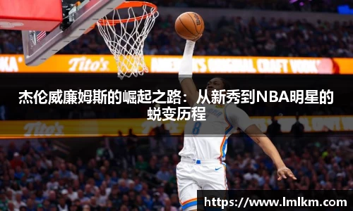 杰伦威廉姆斯的崛起之路：从新秀到NBA明星的蜕变历程
