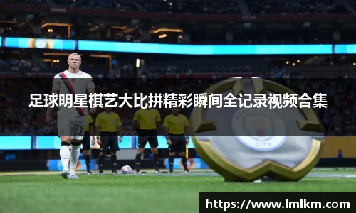 足球明星棋艺大比拼精彩瞬间全记录视频合集