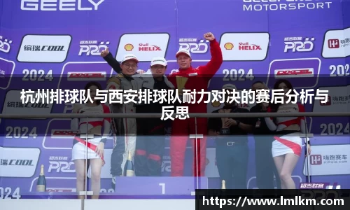 杭州排球队与西安排球队耐力对决的赛后分析与反思