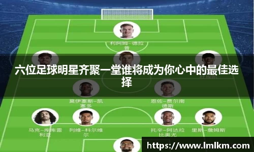 六位足球明星齐聚一堂谁将成为你心中的最佳选择